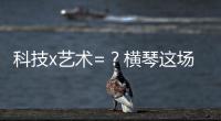 科技x艺术=？横琴这场博览会给出答案