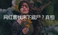 网红客栈床下藏尸？真相曝光
