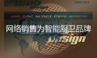 网络销售为智能厨卫品牌打造提供优势