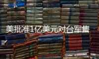 美批准1亿美元对台军售 中方
：必将采取正当有力措施