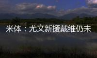 米体：尤文新援戴维仍未确定球衣号码 9号&20号&22号皆有可能