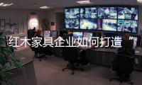 红木家具企业如何打造“品牌经济”？