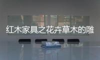 红木家具之花卉草木的雕刻寓意