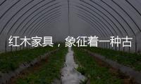 红木家具，象征着一种古典传统文化