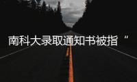 南科大录取通知书被指“写错字”
，校方回应