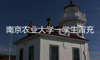 南京农业大学一学生冒充小学生诱骗女生“骑大马”？校方通报
