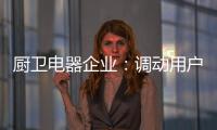 厨卫电器企业
：调动用户“兴趣点” 加强品牌互动