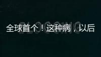 全球首个！这种病，以后每月只需一针
！