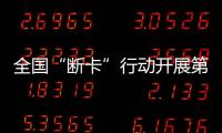 全国“断卡”行动开展第三轮集中收网