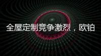 全屋定制竞争激烈	，欧铂丽剑走偏锋，占领年轻市场