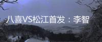 八喜VS松江首发：李智超荣宇射手PK 罗迪克压阵