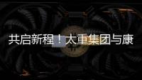 共启新程！太重集团与康明斯达成战略合作