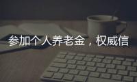 参加个人养老金	，权威信息哪里查？