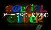 双十一你敢约
，精度淋浴房就敢和你共浴!