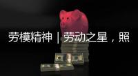劳模精神｜劳动之星，照亮奋斗的坐标
