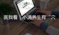 医我看｜小满养生有“穴”道�，中医教你清热祛湿