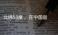 北纬53度	， 在中国最北小镇戍边