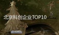 北京科创企业TOP10，8央企1国企1民企