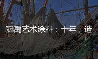冠禹艺术涂料：十年，造就匠心独运