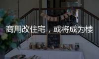 商用改住宅	，或将成为楼市去库存新方式