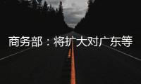 商务部�：将扩大对广东等自贸试验区改革任务授权 赋予新改革试点任务