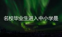 名校毕业生进入中小学是基础教育发展的万灵药吗
？