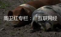 周卫红专栏：“互联网经济”冲击下企业的坚守与变革