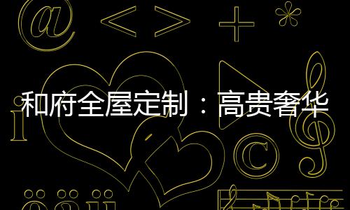 有一种低调的和府奢华之美