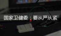 国家卫健委：要从严从紧落实各项防控措施