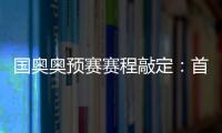 国奥奥预赛赛程敲定：首场将迎战日本队