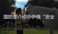 国防部介绍中伊俄“安全纽带