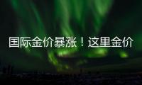 国际金价暴涨！这里金价却“一直跌”！什么情况？