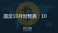 国足10月世预赛�：10日战关岛 15日战菲律宾