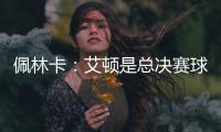 佩林卡�：艾顿是总决赛球队的首发中锋 非常契合湖人争冠的目标