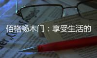 佰格畅木门：享受生活的美妙时刻
