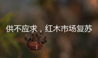 供不应求，红木市场复苏，淡季爆单，增幅约20%!