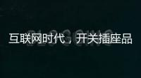 互联网时代，开关插座品牌向四大方向升级