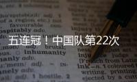 五连冠
！中国队第22次夺得世乒赛女团冠军