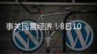 事关民营经济！8日10时将举行发布会