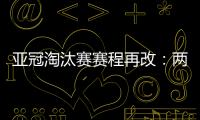 亚冠淘汰赛赛程再改：两轮提前1天 决赛不变