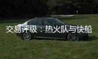 交易评级：热火队与快船、爵士交易，得到诺曼·鲍威尔的评级