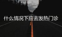 什么情况下应去发热门诊就诊
�？江西三甲医院副院长释疑