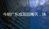今明广东或现回南天，珠海将迎新一股冷空气