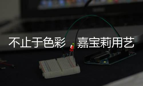 都有绽放美好的彩嘉理由