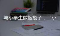 与小学生做饭搭子，“小饭桌”缘何吸引打工人