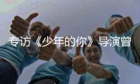 专访《少年的你》导演曾国祥：“我不希望把责任推到谁的身上”丨影视大咖谈⑦