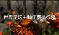 世界足坛主帅年薪排行榜：中超2位主帅入选