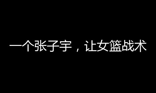 由于张子宇的乱套缺席