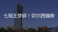 七冠王梦碎！切尔西强势扼杀巴黎第4冠，后者最多6冠&下场打热刺