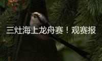 三灶海上龙舟赛	！观赛报名预约！